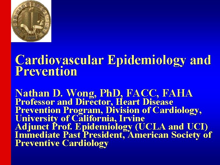 Cardiovascular Epidemiology and Prevention Nathan D. Wong, Ph. D, FACC, FAHA Professor and Director,