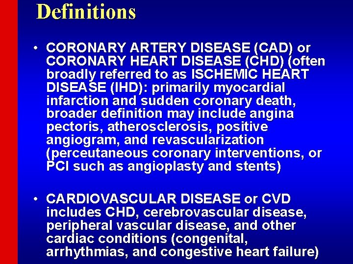 Definitions • CORONARY ARTERY DISEASE (CAD) or CORONARY HEART DISEASE (CHD) (often broadly referred