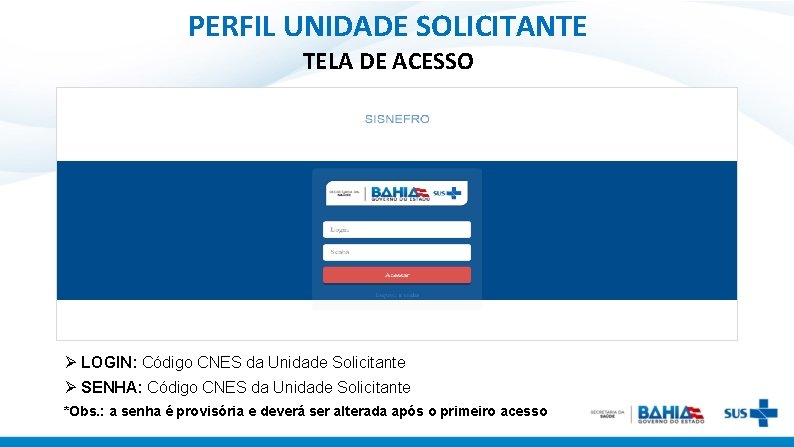 PERFIL UNIDADE SOLICITANTE TELA DE ACESSO http: //regulacao. saude. ba. gov. br/suremweb 2 Ø