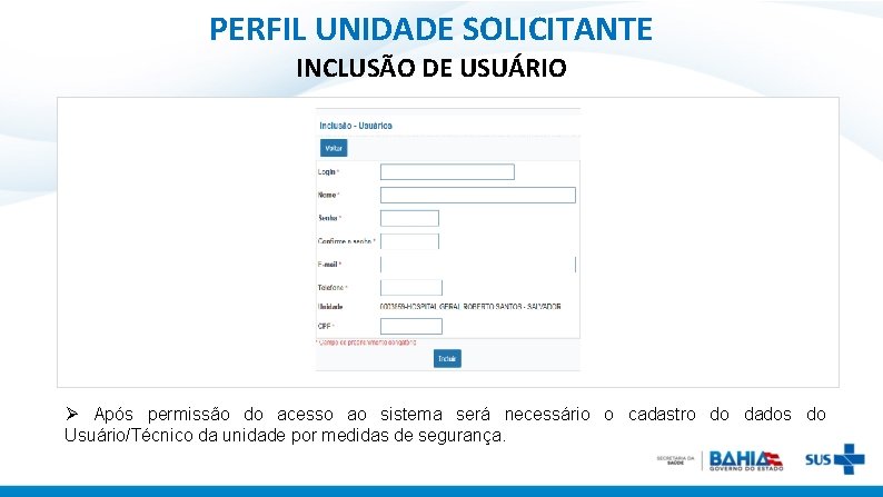 PERFIL UNIDADE SOLICITANTE INCLUSÃO DE USUÁRIO Ø Após permissão do acesso ao sistema será