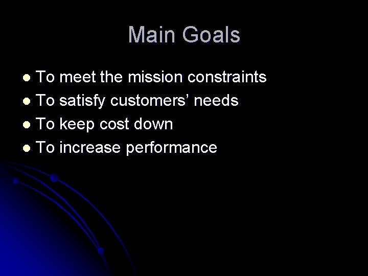 Main Goals To meet the mission constraints l To satisfy customers’ needs l To