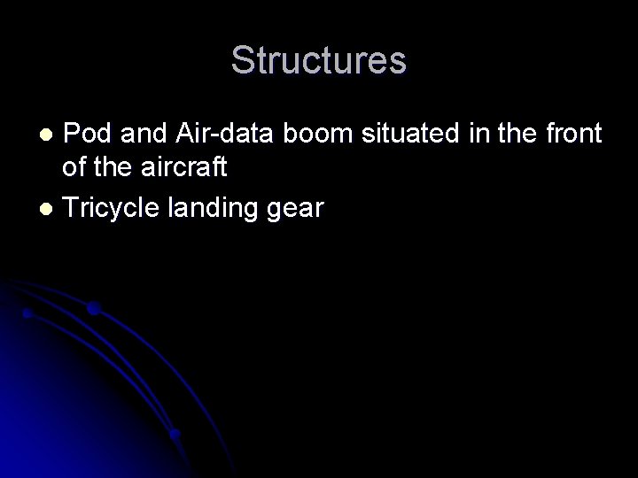 Structures Pod and Air-data boom situated in the front of the aircraft l Tricycle