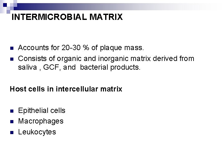 INTERMICROBIAL MATRIX n n Accounts for 20 -30 % of plaque mass. Consists of