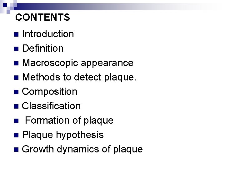 CONTENTS Introduction n Definition n Macroscopic appearance n Methods to detect plaque. n Composition