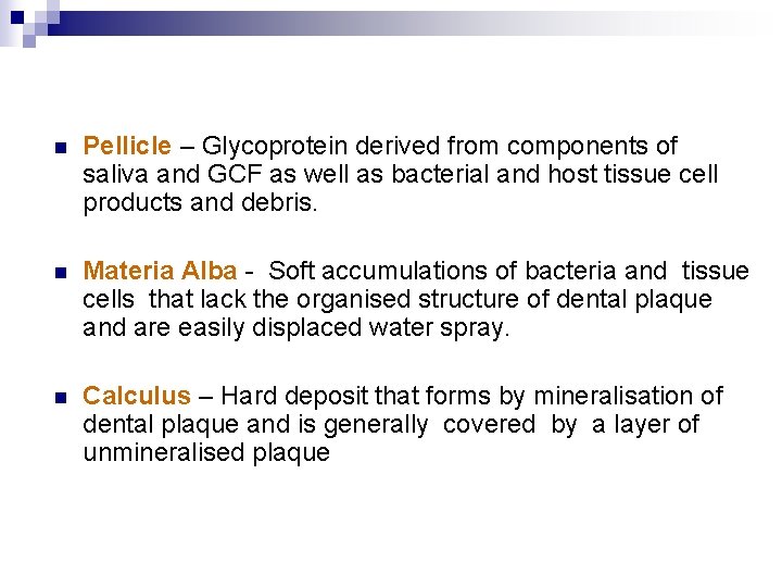 n Pellicle – Glycoprotein derived from components of saliva and GCF as well as