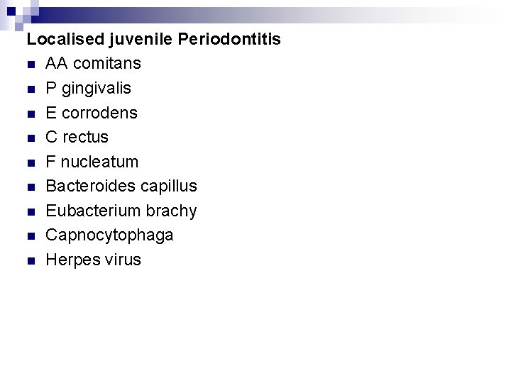 Localised juvenile Periodontitis n AA comitans n P gingivalis n E corrodens n C