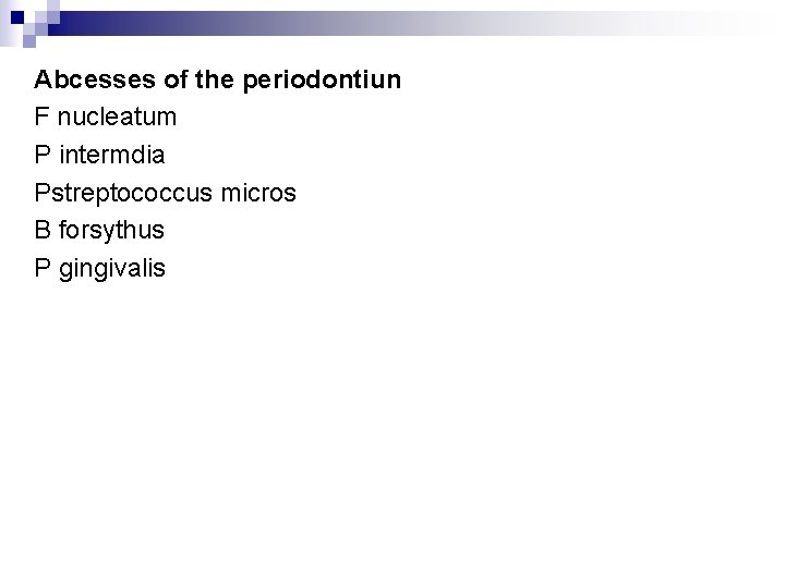 Abcesses of the periodontiun F nucleatum P intermdia Pstreptococcus micros B forsythus P gingivalis