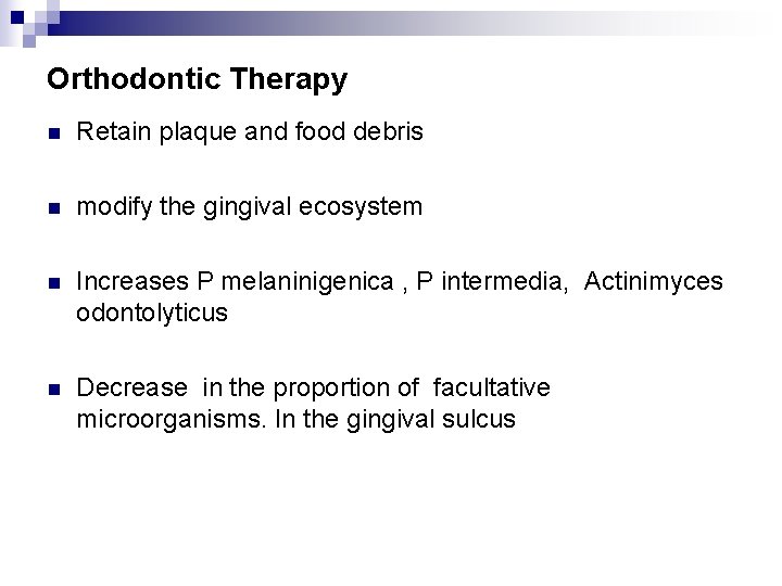 Orthodontic Therapy n Retain plaque and food debris n modify the gingival ecosystem n