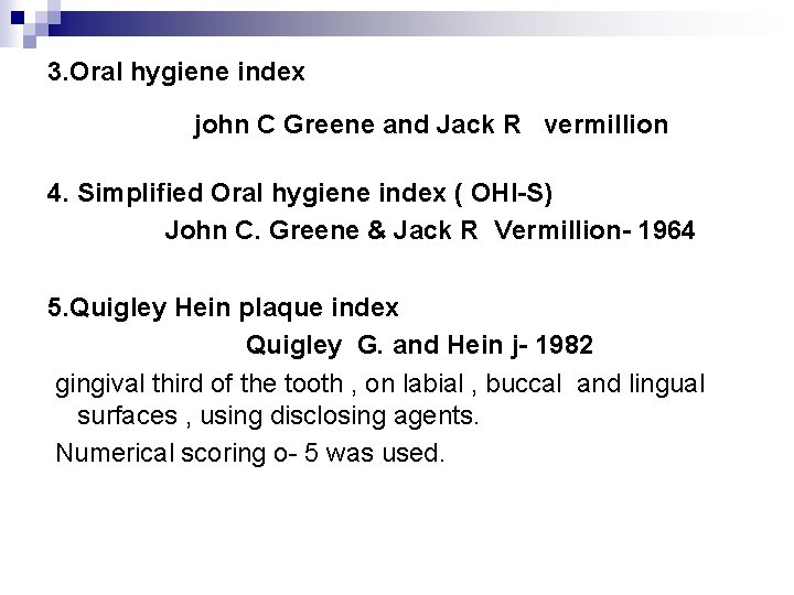 3. Oral hygiene index john C Greene and Jack R vermillion 4. Simplified Oral