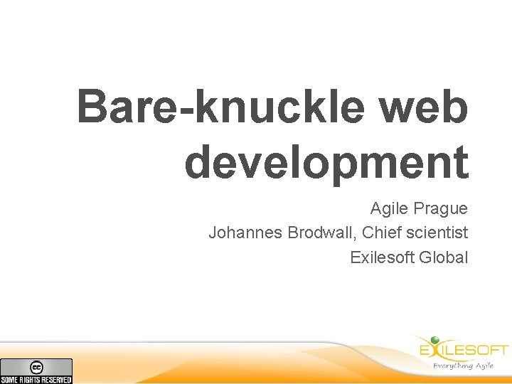 Bare-knuckle web development Agile Prague Johannes Brodwall, Chief scientist Exilesoft Global 