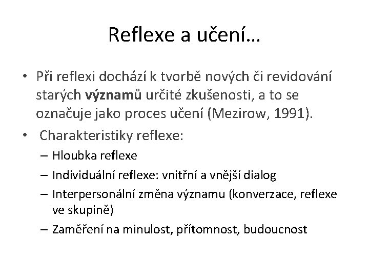 Reflexe a učení… • Při reflexi dochází k tvorbě nových či revidování starých významů Reflexe a učení… • Při reflexi dochází k tvorbě nových či revidování starých významů