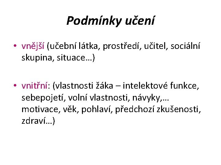 Podmínky učení • vnější (učební látka, prostředí, učitel, sociální skupina, situace…) • vnitřní: (vlastnosti