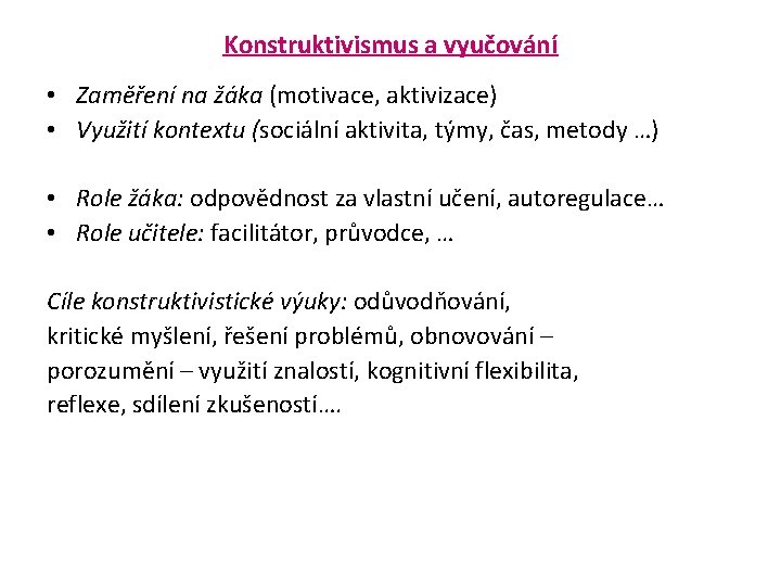 Konstruktivismus a vyučování • Zaměření na žáka (motivace, aktivizace) • Využití kontextu (sociální aktivita, Konstruktivismus a vyučování • Zaměření na žáka (motivace, aktivizace) • Využití kontextu (sociální aktivita,