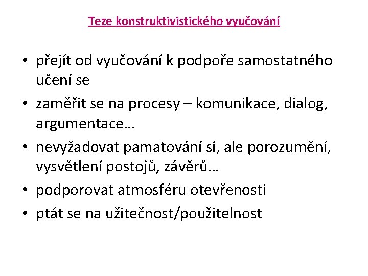 Teze konstruktivistického vyučování • přejít od vyučování k podpoře samostatného učení se • zaměřit Teze konstruktivistického vyučování • přejít od vyučování k podpoře samostatného učení se • zaměřit