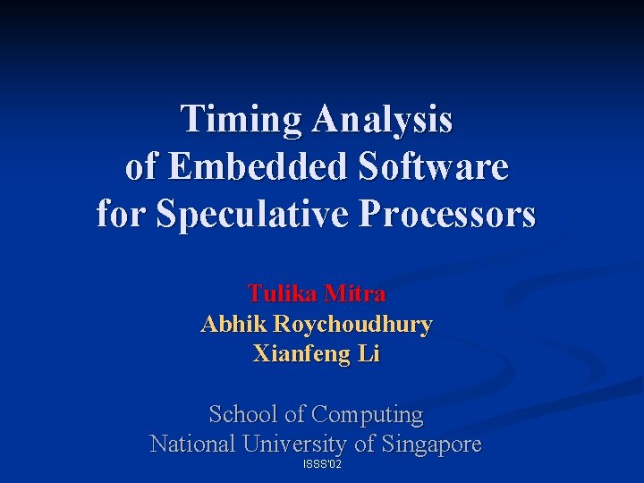 Timing Analysis of Embedded Software for Speculative Processors Tulika Mitra Abhik Roychoudhury Xianfeng Li