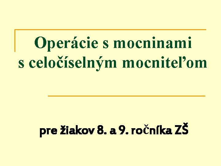 Operácie s mocninami s celočíselným mocniteľom pre žiakov 8. a 9. ročníka ZŠ 