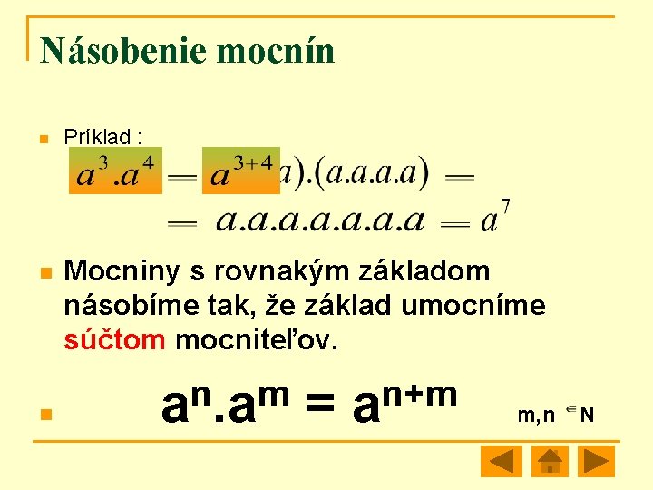 Násobenie mocnín n Príklad : Mocniny s rovnakým základom násobíme tak, že základ umocníme