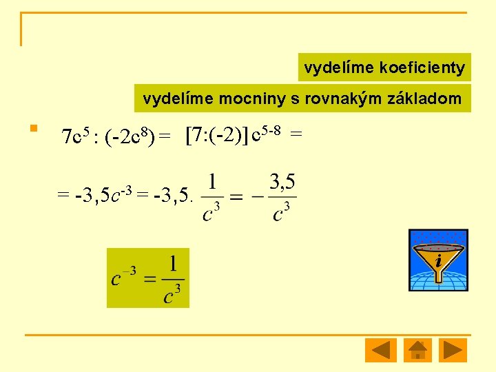 vydelíme koeficienty vydelíme mocniny s rovnakým základom n 7 c 5 : (-2 c