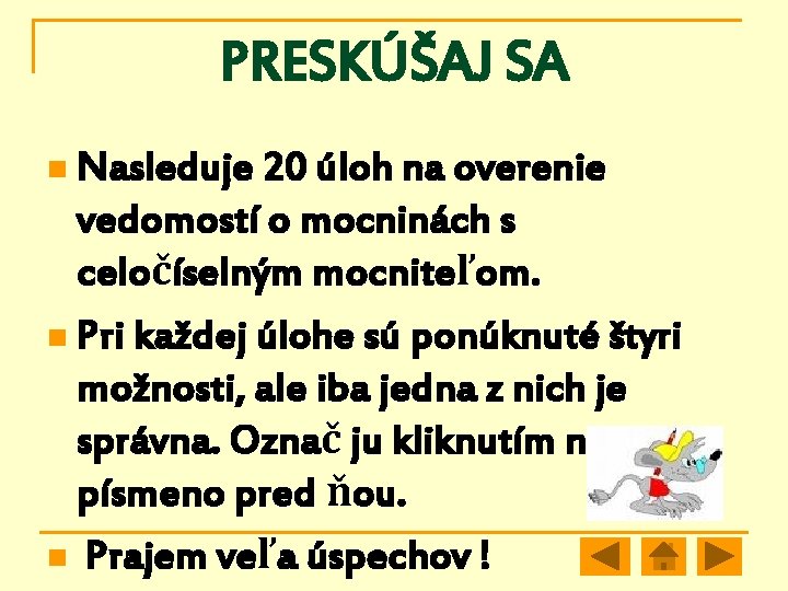 PRESKÚŠAJ SA n Nasleduje 20 úloh na overenie vedomostí o mocninách s celočíselným mocniteľom.