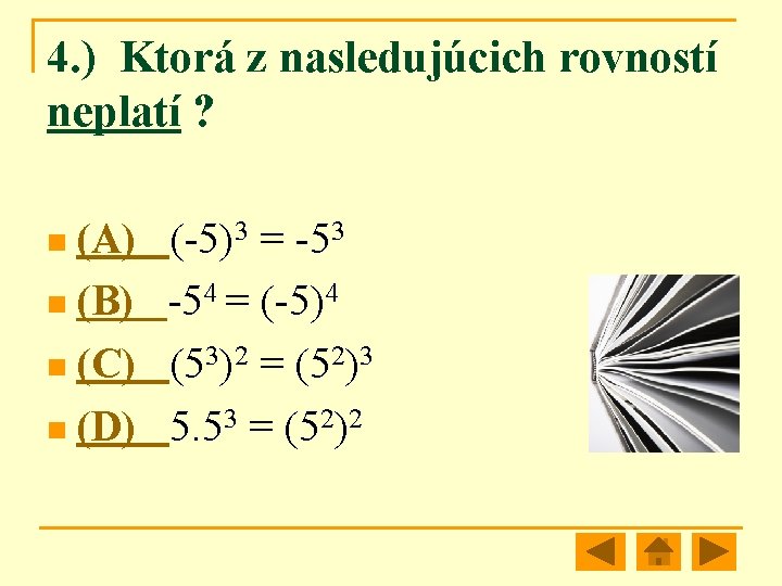 4. ) Ktorá z nasledujúcich rovností neplatí ? n (A) (-5)3 = -53 n