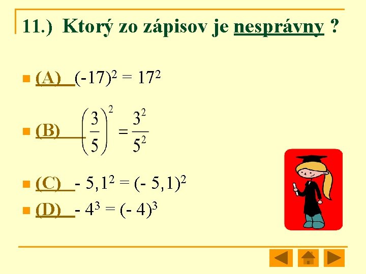 11. ) Ktorý zo zápisov je nesprávny ? n (A) (-17)2 = 172 n