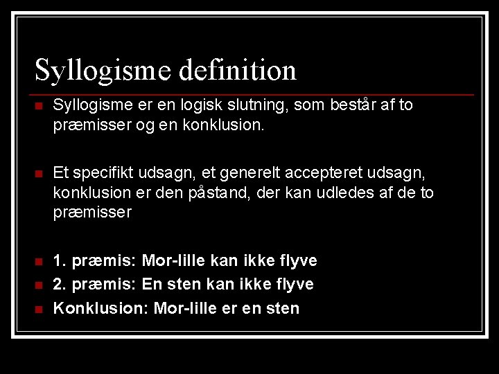 Syllogisme definition n Syllogisme er en logisk slutning, som består af to præmisser og Syllogisme definition n Syllogisme er en logisk slutning, som består af to præmisser og
