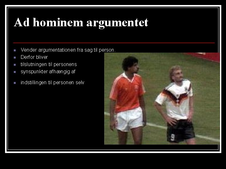 Ad hominem argumentet n Vender argumentationen fra sag til person. Derfor bliver tilslutningen til Ad hominem argumentet n Vender argumentationen fra sag til person. Derfor bliver tilslutningen til