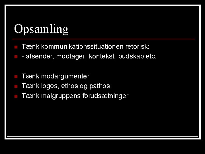 Opsamling n n n Tænk kommunikationssituationen retorisk: - afsender, modtager, kontekst, budskab etc. Tænk Opsamling n n n Tænk kommunikationssituationen retorisk: - afsender, modtager, kontekst, budskab etc. Tænk