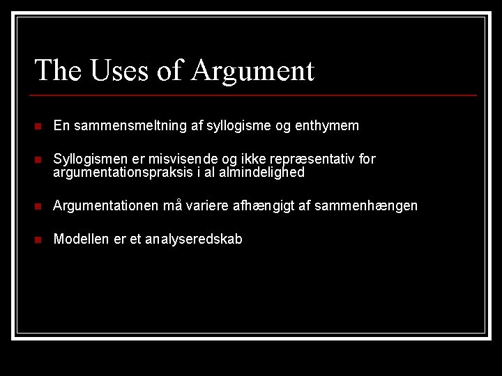 The Uses of Argument n En sammensmeltning af syllogisme og enthymem n Syllogismen er The Uses of Argument n En sammensmeltning af syllogisme og enthymem n Syllogismen er