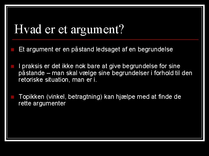 Hvad er et argument? n Et argument er en påstand ledsaget af en begrundelse Hvad er et argument? n Et argument er en påstand ledsaget af en begrundelse