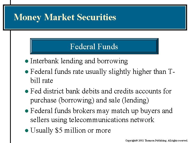 Money Market Securities Federal Funds Interbank lending and borrowing l Federal funds rate usually