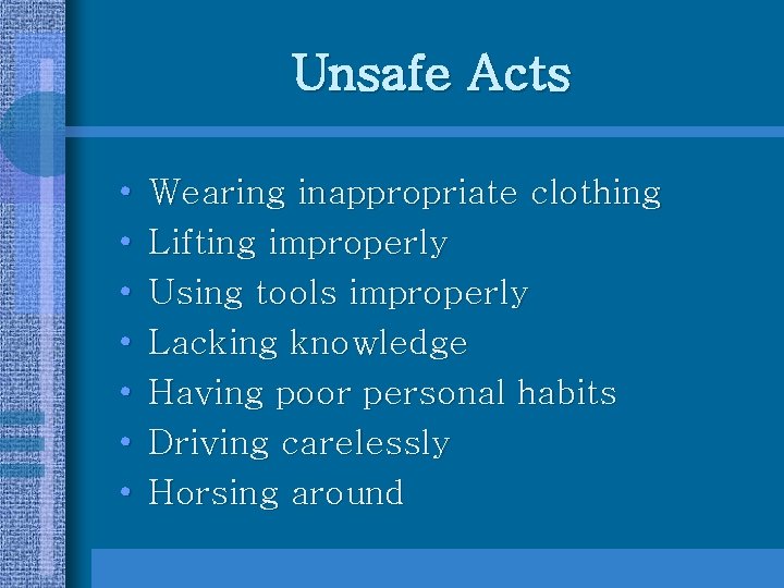 Unsafe Acts • • Wearing inappropriate clothing Lifting improperly Using tools improperly Lacking knowledge