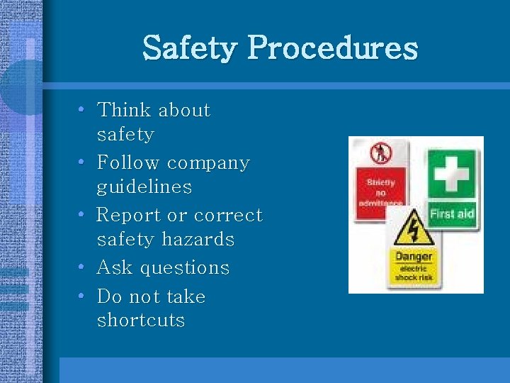 Safety Procedures • Think about safety • Follow company guidelines • Report or correct