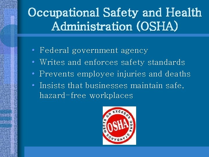 Occupational Safety and Health Administration (OSHA) • • Federal government agency Writes and enforces