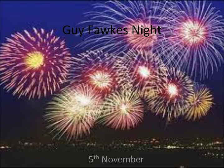 Guy Fawkes Night 5 th November 