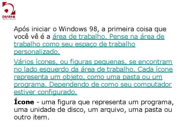 Após iniciar o Windows 98, a primeira coisa que você vê é a área