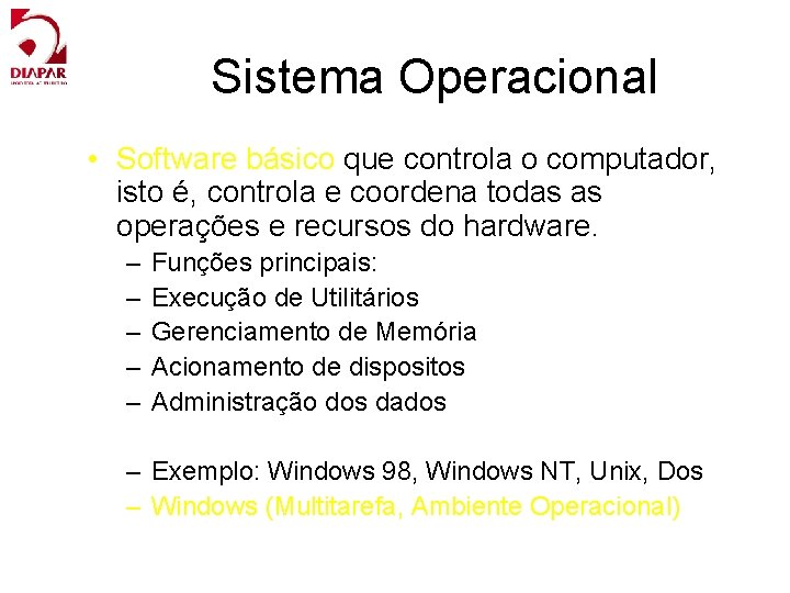 Sistema Operacional • Software básico que controla o computador, isto é, controla e coordena
