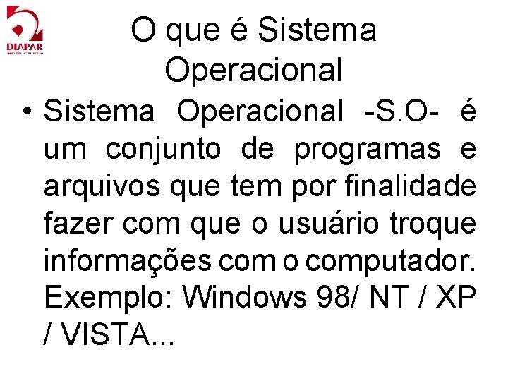 O que é Sistema Operacional • Sistema Operacional -S. O- é um conjunto de