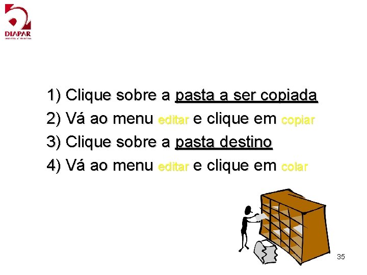 1) Clique sobre a pasta a ser copiada 2) Vá ao menu editar e