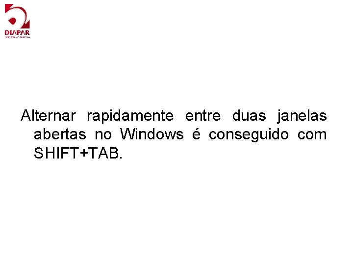 Alternar rapidamente entre duas janelas abertas no Windows é conseguido com SHIFT+TAB. 