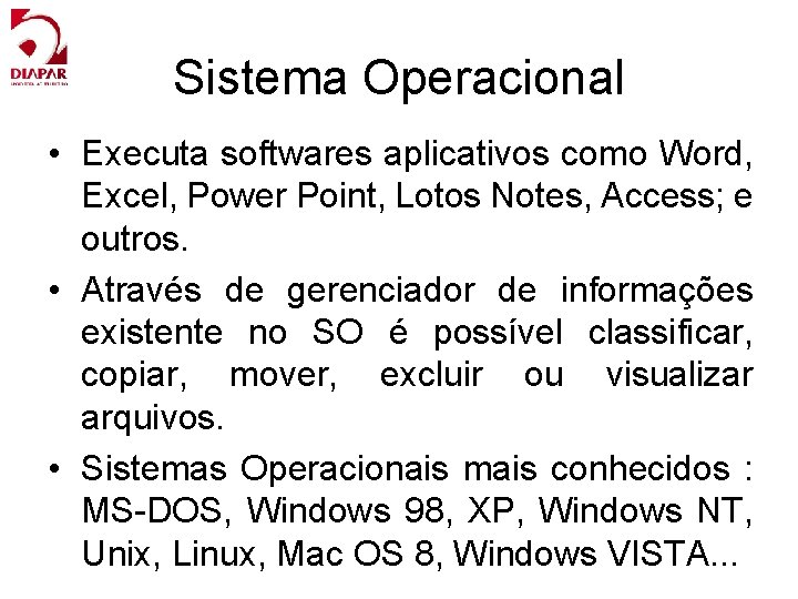 Sistema Operacional • Executa softwares aplicativos como Word, Excel, Power Point, Lotos Notes, Access;