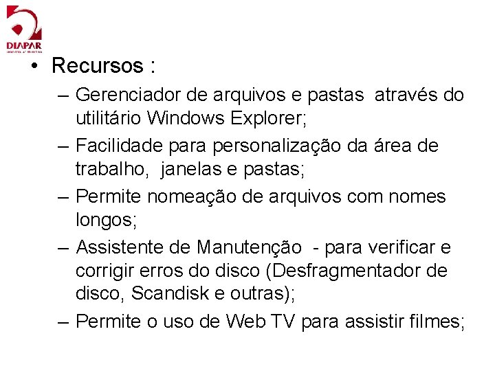  • Recursos : – Gerenciador de arquivos e pastas através do utilitário Windows