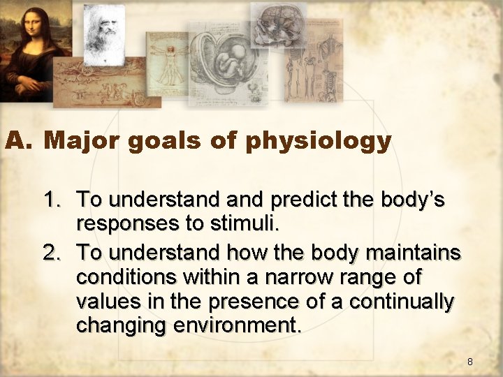 A. Major goals of physiology 1. To understand predict the body’s responses to stimuli.