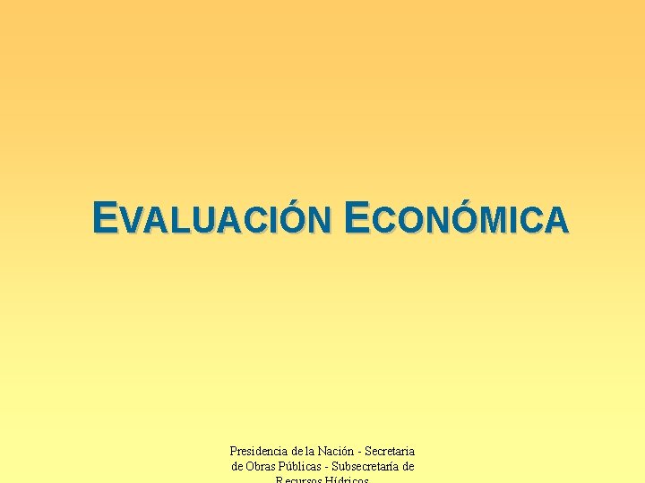 EVALUACIÓN ECONÓMICA Presidencia de la Nación - Secretaria de Obras Públicas - Subsecretaría de