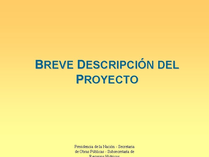 BREVE DESCRIPCIÓN DEL PROYECTO Presidencia de la Nación - Secretaria de Obras Públicas -