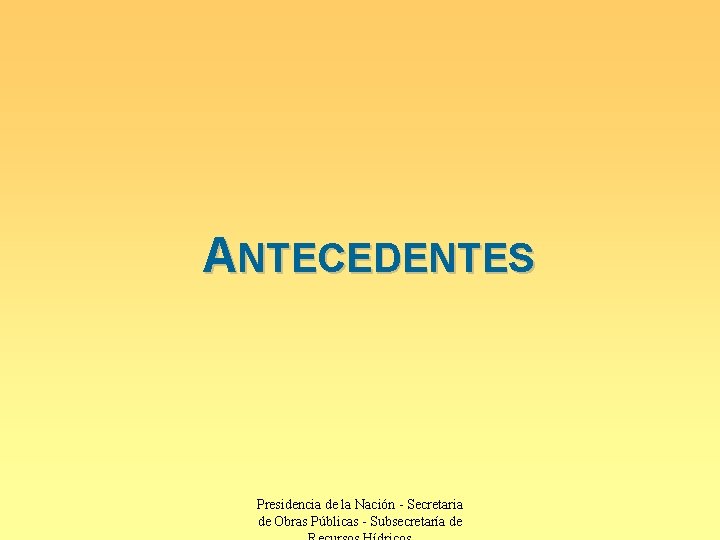 ANTECEDENTES Presidencia de la Nación - Secretaria de Obras Públicas - Subsecretaría de 