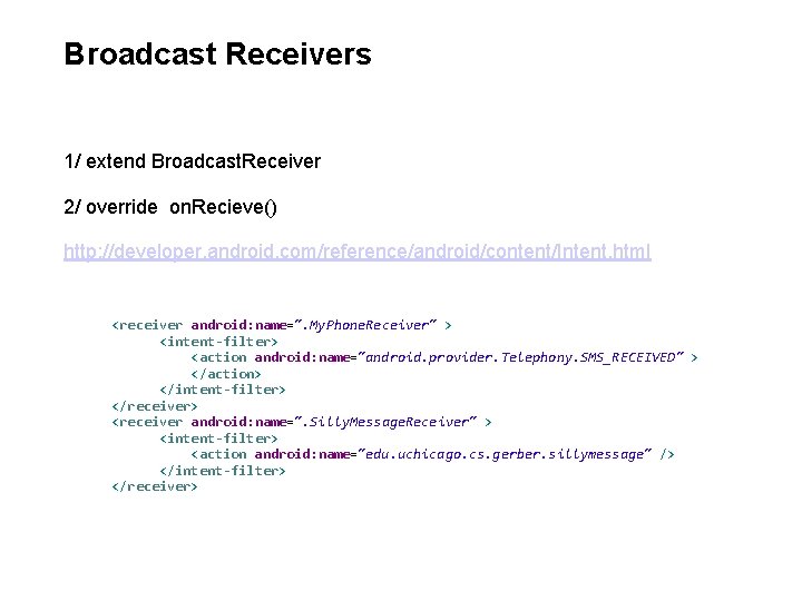 Broadcast Receivers 1/ extend Broadcast. Receiver 2/ override on. Recieve() http: //developer. android. com/reference/android/content/Intent.