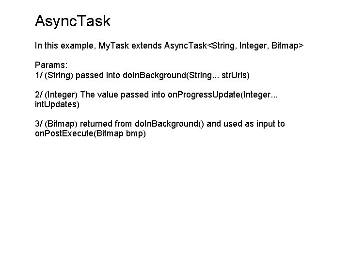Async. Task In this example, My. Task extends Async. Task<String, Integer, Bitmap> Params: 1/