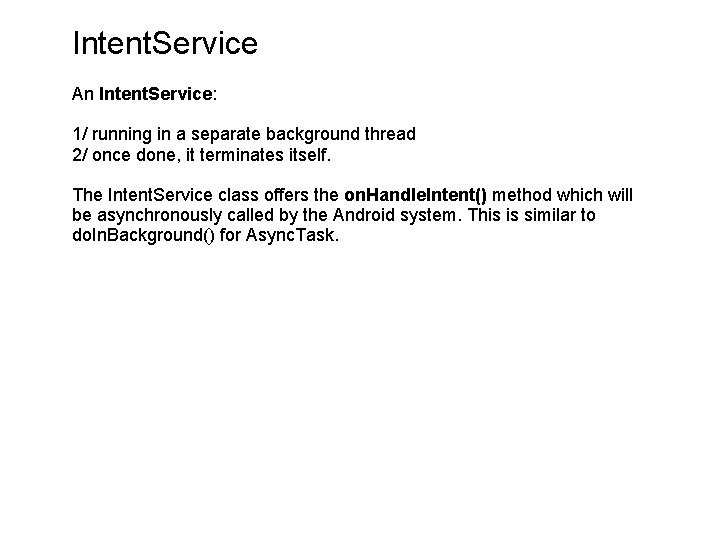 Intent. Service An Intent. Service: 1/ running in a separate background thread 2/ once