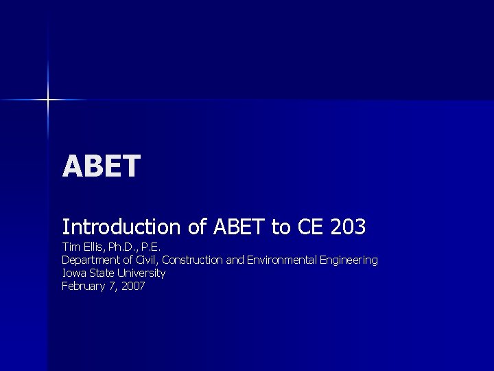 ABET Introduction of ABET to CE 203 Tim Ellis, Ph. D. , P. E.